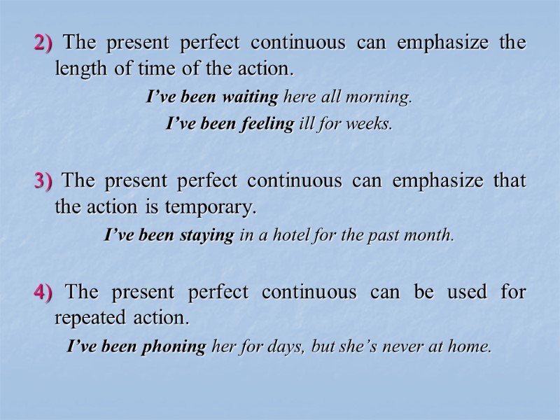 2) The present perfect continuous can emphasize the length of time of the action.